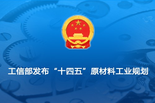 工信部發(fā)布“十四五”原材料工業(yè)規(guī)劃