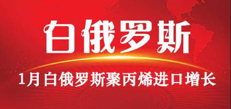 1月白俄羅斯聚丙烯進(jìn)口增長(zhǎng)1.5%